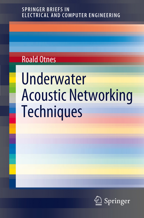 Underwater Acoustic Networking Techniques - Roald Otnes, Alfred Asterjadhi, Paolo Casari, Michael Goetz, Thor Husøy, Ivor Nissen, Knut Rimstad, Paul van Walree, Michele Zorzi