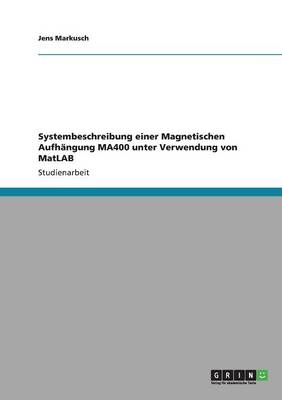 Systembeschreibung einer Magnetischen Aufhängung MA400 unter Verwendung von MatLAB - Jens Markusch
