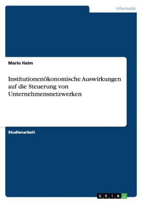 Institutionenökonomische Auswirkungen auf die Steuerung von Unternehmensnetzwerken - Mario Haim