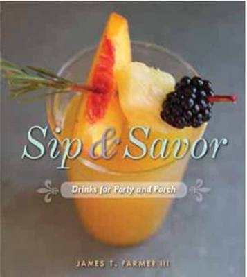 Sip and Savor: Drinks for Party and Porch - James Farmer T