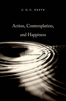 Action, Contemplation, and Happiness - C. D. C. Reeve