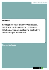 Konzeption eines Interviewleitfadens. Inhaltlich strukturierende qualitative Inhaltsanalysen vs. evaluative qualitative Inhaltsanalyse. Reliabilität - Jana Berg