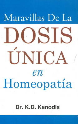 Maravillas de La Dosis �nica en Homeopatía - Dr K D Kanodia
