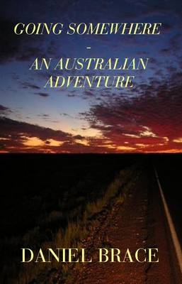 Going Somewhere - An Australian Adventure - Dan Brace