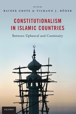 Constitutionalism in Islamic Countries: Between Upheaval and Continuity - Rainer Grote, Tilmann Röder