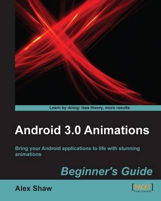 Android 3.0 Animations: Beginner's Guide - Alex Shaw