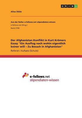 Der Afghanistan Konflikt in Kurt Krömers Essay "Ein Ausflug nach wohin eigentlich keiner will - Zu Besuch in Afghanistan" - Alisa Stütz