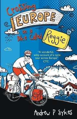 Crossing Europe on a Bike Called Reggie - Andrew P. Sykes