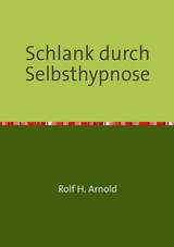 Schlank durch Selbsthypnose - Rolf H. Arnold