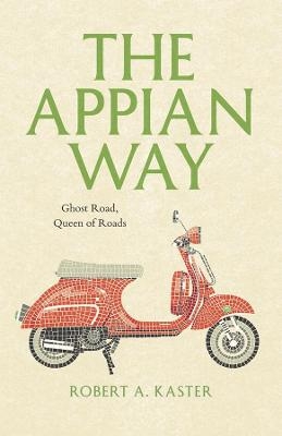 The Appian Way - Robert A. Kaster