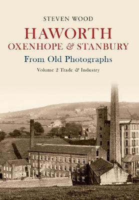 Haworth, Oxenhope & Stanbury From Old Photographs Volume 2 - Steven Wood