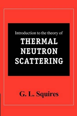 Introduction to the Theory of Thermal Neutron Scattering - G. L. Squires