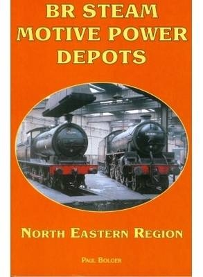 BR Steam Motive Power Depots North Eastern Region - Paul Bolger