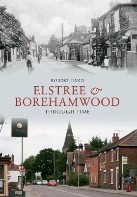 Elstree & Borehamwood Through Time - Robert Bard