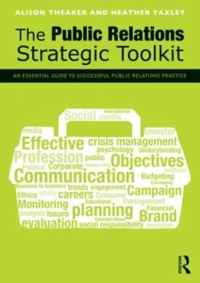 The Public Relations Strategic Toolkit - Alison Theaker, Heather Yaxley
