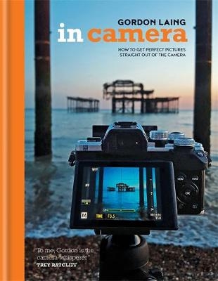 In Camera: How to Get Perfect Pictures Straight Out of the Camera - Gordon Laing