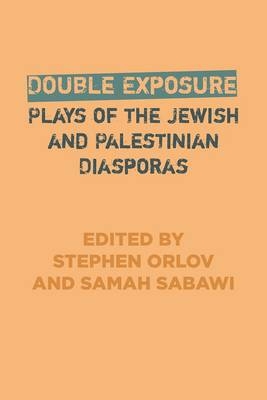 Double Exposure: Plays of the Jewish and Palestinian Diasporas - 