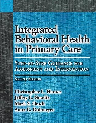 Integrated Behavioral Health in Primary Care - Christopher L. Hunter, Jeffrey L. Goodie, Mark S. Oordt, Anne C. Dobmeyer