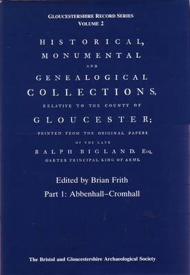 Historical, Monumental and Genealogical Collections Relative to the County of Gloucester - Ralph Bigland, Brian Frith,  Bristol and Gloucestershire Archaeological Society