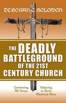 The Deadly Battleground of the 21st Century Church - Deborah C Solomon