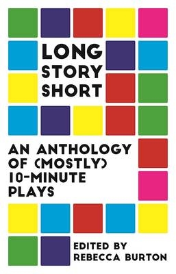 Long Story Short: An Anthology of (Mostly) Ten-Minute Plays - 