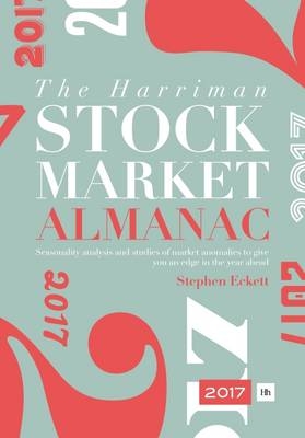 The Harriman Stock Market Almanac 2017: Seasonality Analysis and Studies of Market Anomalies to Give You an Edge in the Year Ahead - Stephen Eckett