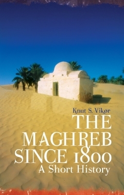 The Maghreb Since 1800 - Knut S. Vikor