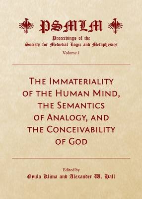 The Immateriality of the Human Mind, the Semantics of Analogy, and the Conceivability of God (Volume 1 - 