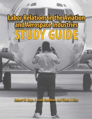 Labor Relations in the Aviation and Aerospace Industries - Robert W. Kaps, J. Scott Hamilton, Timm J. Bliss