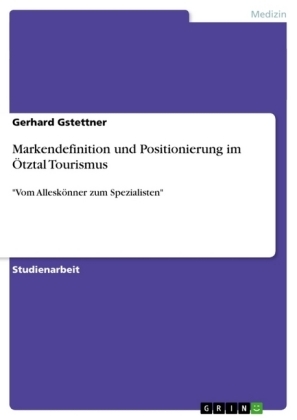 Markendefinition und Positionierung im Ãtztal Tourismus - Gerhard Gstettner