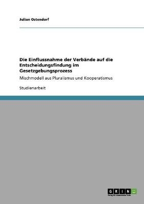 Die Einflussnahme der VerbÃ¤nde auf die Entscheidungsfindung im Gesetzgebungsprozess - Julian Ostendorf