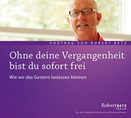 Ohne deine Vergangenheit bist du sofort frei - Robert Theodor Betz