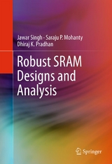 Robust SRAM Designs and Analysis -  Saraju P. Mohanty,  Dhiraj K. Pradhan,  Jawar Singh
