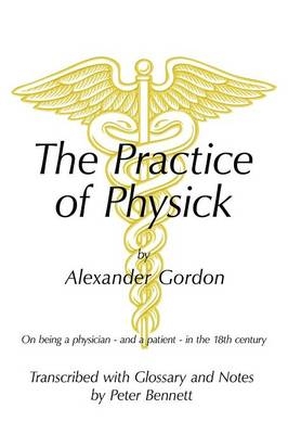 The Practice of Physick by Alexander Gordon - Peter Bennett