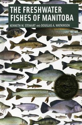 Freshwater Fishes of Manitoba - Kenneth Stewart, Douglas Watkinson