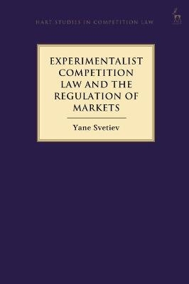 Experimentalist Competition Law and the Regulation of Markets - Yane Svetiev