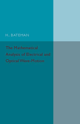 The Mathematical Analysis of Electrical and Optical Wave-Motion - H. Bateman