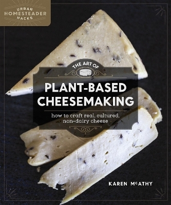 The Art of Plant-Based Cheesemaking - Karen McAthy