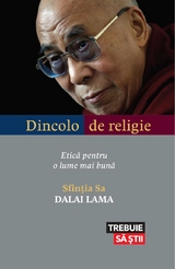 Dincolo de religie. Etică pentru o lume mai bună - Sfinția Sa Dalai Lama