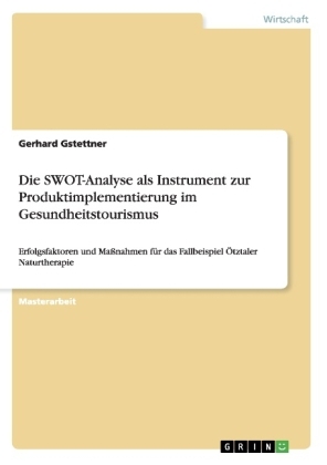 Die SWOT-Analyse als Instrument zur Produktimplementierung im Gesundheitstourismus - Gerhard Gstettner
