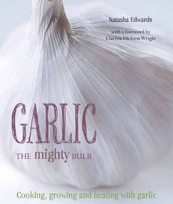 Garlic: The Mighty Bulb - Natasha Edwards