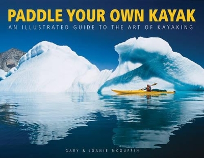 Paddle Your Own Kayak: An Illustrated Guide to the Art of Kayaking - Gary McGuffin, Joanie McGuffin