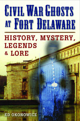 Civil War Ghosts at Fort Delaware - Ed Okonowicz