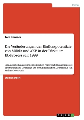 Die Veränderungen der Einflusspotentiale von Militär und AKP in der Türkei im EU-Prozess seit 1999 - Tom Konzack