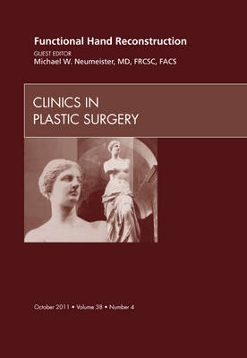 Functional Hand Reconstruction, An Issue of Clinics in Plastic Surgery - Michael W. Neumeister