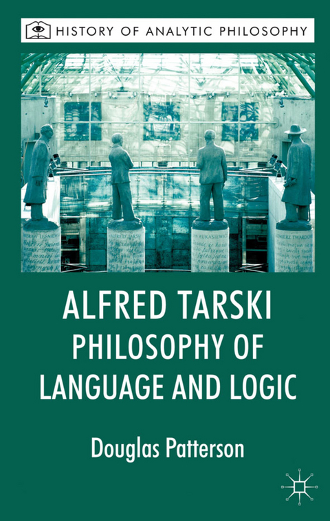 Alfred Tarski: Philosophy of Language and Logic - Douglas Patterson, Michael Beaney