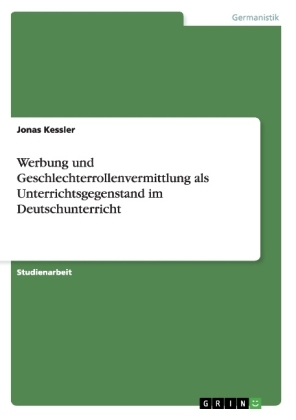 Werbung und Geschlechterrollenvermittlung als Unterrichtsgegenstand im Deutschunterricht - Jonas Kessler