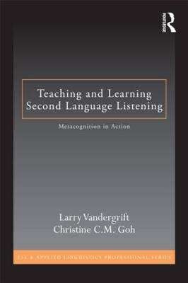 Teaching and Learning Second Language Listening - Larry Vandergrift, Christine C.M. Goh