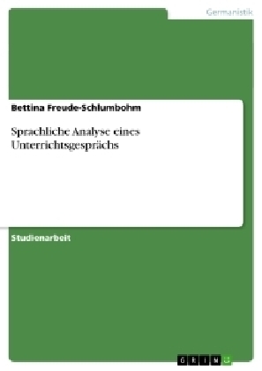 Sprachliche Analyse eines UnterrichtsgesprÃ¤chs - Bettina Freude-Schlumbohm