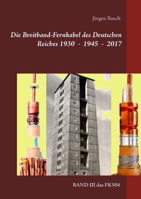 Die Breitband Fernkabel des Deutschen Reiches 1930 - 1945 - Jürgen Bauch